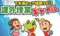 下水道フェア福岡２０１２「課外授業inキャナル」 26日（日）開催！