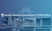 熱い夏が始まる！海の家「avex beach paradise FUKUOKA」2017年7月1日(土)～9月3日(日)