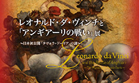  レオナルド・ダ・ヴィンチと「アンギアーリの戦い」展 ～日本初公開「タヴォラ・ドーリア」の謎～開催中！